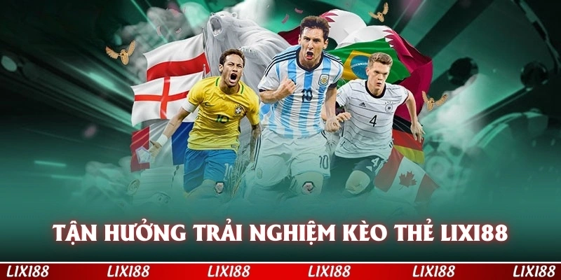 Tận hưởng trải nghiệm kèo thẻ tại nền tảng LIXI88